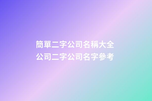 簡單二字公司名稱大全 公司二字公司名字參考
